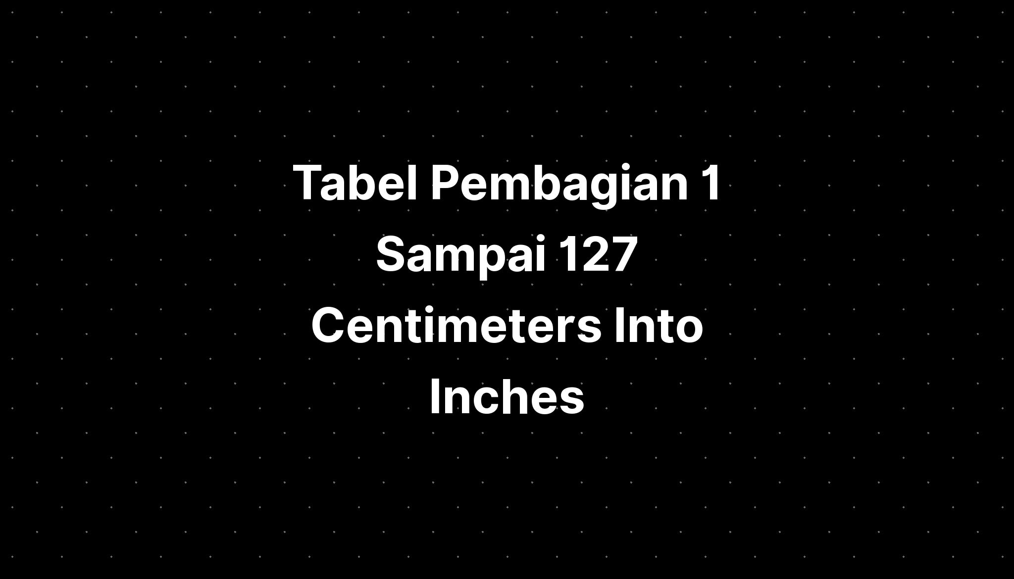 Tabel Pembagian Sampai Centimeters Into Inches Chart Imagesee